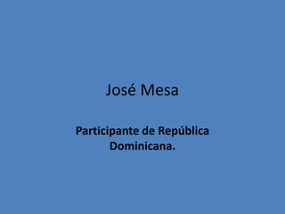 José Mesa
Participante de República
Dominicana.
 