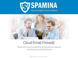 Cloud Email Firewall
Maximum email availability and protection against
phishing and existing threats
© 2015 Spamina - All rights reserved
 