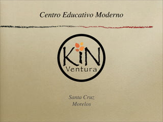 Centro Educativo Moderno




        Santa Cruz
         Morelos
 