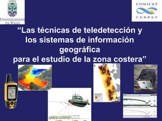 “Las técnicas de teledetección y
los sistemas de información
geográfica
para el estudio de la zona costera”
 