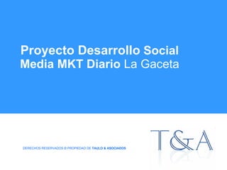 Proyecto Desarrollo  Social Media MKT Diario  La Gaceta DERECHOS RESERVADOS  ©  PROPIEDAD DE  TAULO & ASOCIADOS 