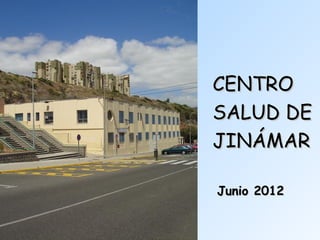 Gerencia de Atención Primaria
Área de Salud de Gran Canaria




     Junio 2012
                  CENTRO

                  JINÁMAR
                  SALUD DE
 