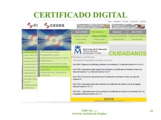 CERTIFICADO DIGITAL




          En el caso de tener problemas
          en la obtención del certificado
          consultar las recomendaciones
          de configuración.




               Taller de ......             24
       Servicio Andaluz de Empleo
 