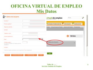 OFICINA VIRTUAL DE EMPLEO
          Mis Datos




                  Taller de ......     5
          Servicio Andaluz de Empleo
 