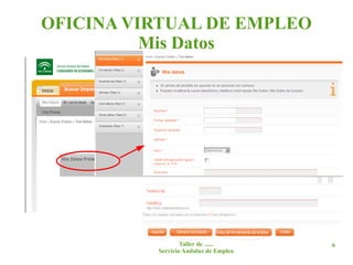 OFICINA VIRTUAL DE EMPLEO
          Mis Datos




                  Taller de ......     6
          Servicio Andaluz de Empleo
 