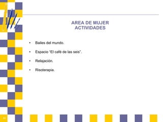 AREA DE MUJER ACTIVIDADES Bailes del mundo. Espacio “El café de las seis”. Relajación. Risoterapia. 