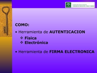 COMO: Herramienta de  AUTENTICACION Física Electrónica Herramienta de  FIRMA ELECTRONICA 