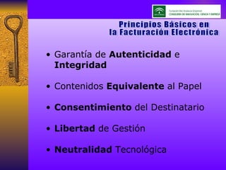 Garantía de  Autenticidad  e  Integridad Contenidos  Equivalente  al Papel Consentimiento  del Destinatario Libertad  de Gestión Neutralidad  Tecnológica Principios Básicos en  la Facturación Electrónica 