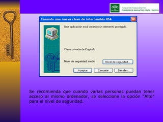 Se recomienda que cuando varias personas puedan tener acceso al mismo ordenador, se seleccione la opción “Alto” para el nivel de seguridad. 