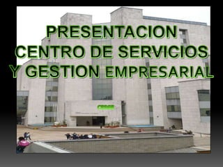 PRESENTACION  CENTRO DE SERVICIOS  Y GESTION EMPRESARIAL CESGE 