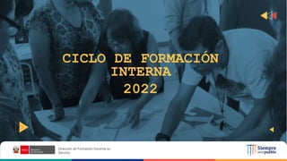 Dirección de Formación Docente en
Servicio
CICLO DE FORMACIÓN
INTERNA
2022
 