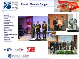 Mebunik
Imprenta Samper
Gosan
Onduline
Lehoiko Biotz
ICT-ICM
Precicast Bilbao
Troquevi
DIC Coatings
Autonervión
Inkoa
Astilleros Zamakona
MIESA
Industrias IMAR
JOTA+GE
PETRONOR
 