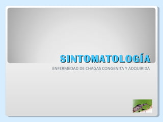 SINTOMATOLOGÍA ENFERMEDAD DE CHAGAS CONGENITA Y ADQUIRIDA 