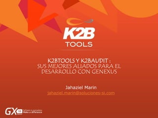 K2BTOOLS Y K2BAUDIT :
SUS MEJORES ALIADOS PARA EL
DESARROLLO CON GENEXUS
Jahaziel Marin
jahaziel.marin@soluciones-si.com
 