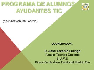 (CONVIVENCIA EN LAS TIC)
COORDINADOR:
D. José Antonio Luengo
Asesor Técnico Docente
S.U.P.E.
Dirección de Área Territorial Madrid Sur
 