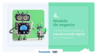 4.
Modelo
de negocio
¿Cómo hacer posible la
transformación digital
de tu empresa?
 