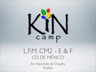 L.F.M. CM2 - E & F
   CD. DE MÉXICO
  Ex-Hacienda de Chautla
          Puebla
 