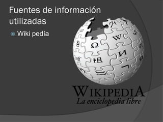 Fuentes de información
utilizadas
 Wiki pedía
 