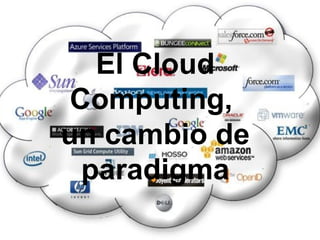 El Cloud
Computing,
un cambio de
paradigma

 