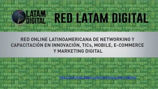 RED ONLINE LATINOAMERICANA DE NETWORKING Y CAPACITACIÓN EN
INNOVACIÓN, TICs, ECOMMERCE Y MARKETING DIGITAL
http://club.chile-digital.com/membrecia-latam-digital/
 