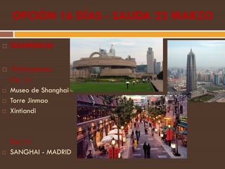 OPCIÓN 16 DÍAS - SALIDA 22 MARZO

   SHANGHAI

   Visitaremos:
    Día 14
   Museo de Shanghai
   Torre Jinmao
   Xin...