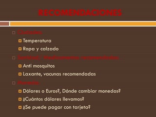 RECOMENDACIONES
   Ciudades:
     Temperatura

     Ropa   y calzado
   Sanidad/ Medicamentos recomendados:
     Anti...