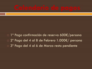 Calendario de pagos


   1º Pago confirmación de reserva 600€/persona
   2º Pago del 4 al 8 de Febrero 1.000€/ persona
...