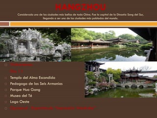HANGZHOU
        Considerada una de las ciudades más bellas de toda China. Fue la capital de la Dinastía Song del Sur,
   ...
