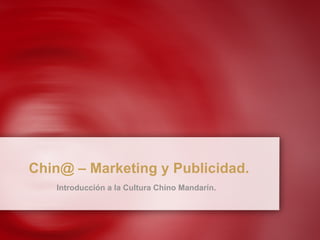 Chin@ – Marketing y Publicidad. Introducción a la Cultura Chino Mandarín. 