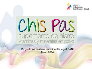 Proyecto Alimentario Nutricional Integral PANI
Mayo 2014
 
