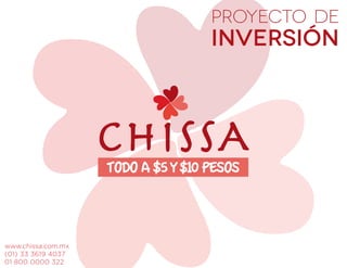 Proyecto de
Inversión
www.chissa.com.mx
(01) 33 3619 4037
01 800 0000 322
 