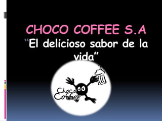 CHOCO COFFEE S.A“El delicioso sabor de la vida” 