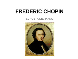 FREDERIC CHOPIN
EL POETA DEL PIANO

 