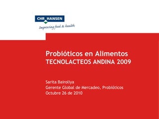 Probióticos en Alimentos
TECNOLACTEOS ANDINA 2009
Sarita Bairoliya
Gerente Global de Mercadeo, Probióticos
Octubre 26 de 2010
 