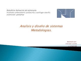 Analisis y diseño de sistemas 
Metodologias. 
Realizado por : 
Christian carreño 
c.i:25623595 
 