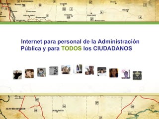 Internet para personal de la Administración
Pública y para TODOS los CIUDADANOS

 