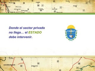 Donde el sector privado
no llega… el ESTADO
debe intervenir.

 