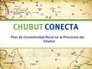 Plan de Conectividad Rural en la Provincia del
Chubut

 