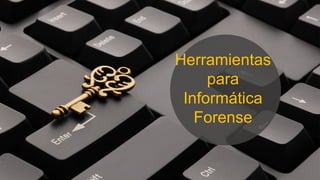 Herramientas
para
Informática
Forense
 