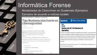 Informática Forense
Modalidades de Cibercrimen en Guatemala (Ejemplos)
Ejemplos de acuerdo a noticias locales
 