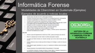 Informática Forense
Modalidades de Cibercrimen en Guatemala (Ejemplos)
Ejemplos de acuerdo a noticias locales
 
