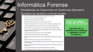 Informática Forense
Modalidades de Cibercrimen en Guatemala (Ejemplos)
Ejemplos de acuerdo a noticias locales
 