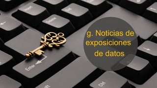 g. Noticias de
exposiciones
de datos
 