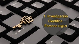 1. Investigación
Científica
Forense Digital
 