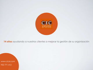 14 años ayudando a nuestros clientes a mejorar la gestión de su organización 
www.cicsl.com 
952 771 412 
	 
 