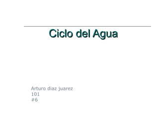 Ciclo del Agua Arturo diaz juarez 101 #6 