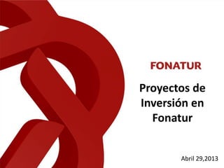 Proyectos de
Inversión en
Fonatur
Abril 29,2013
 