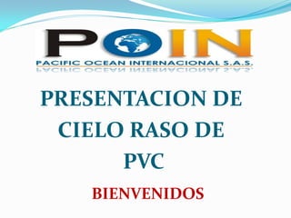 PRESENTACION DE
 CIELO RASO DE
      PVC
   BIENVENIDOS
 