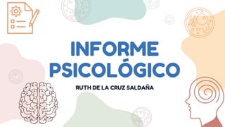 INFORME
PSICOLÓGICO
RUTH DE LA CRUZ SALDAÑA
 