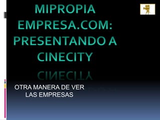 MIPROPIA EMPRESA.COM: PRESENTANDO A CINECITY OTRA MANERA DE VER LAS EMPRESAS 
